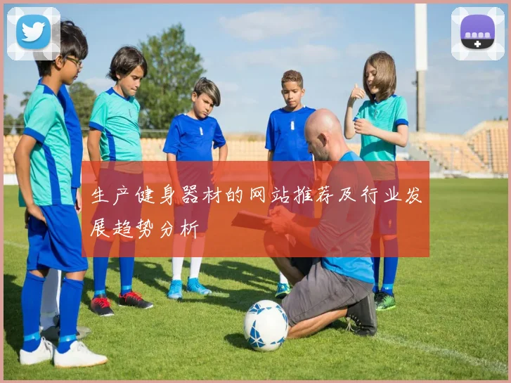 生产健身器材的网站推荐及行业发展趋势分析