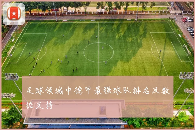 足球领域中德甲最强球队排名及数据支持