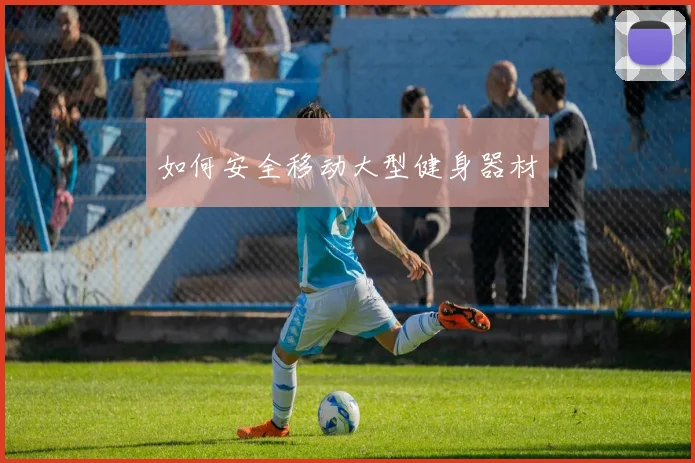 如何安全移动大型健身器材